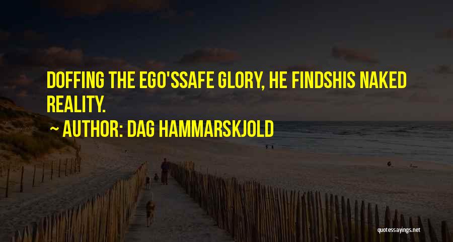 Dag Hammarskjold Quotes: Doffing The Ego'ssafe Glory, He Findshis Naked Reality.