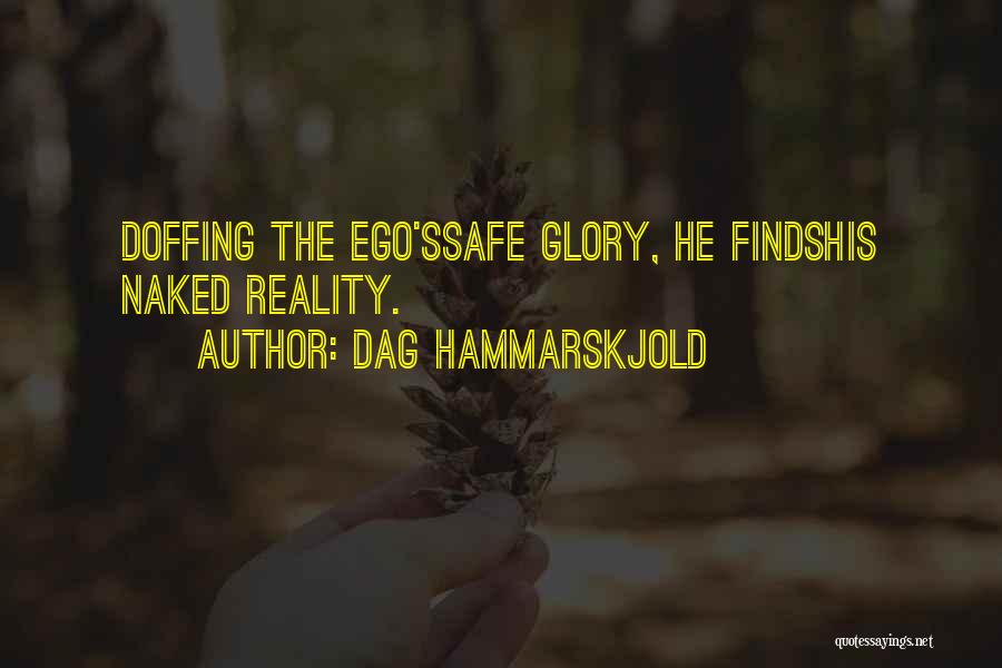 Dag Hammarskjold Quotes: Doffing The Ego'ssafe Glory, He Findshis Naked Reality.