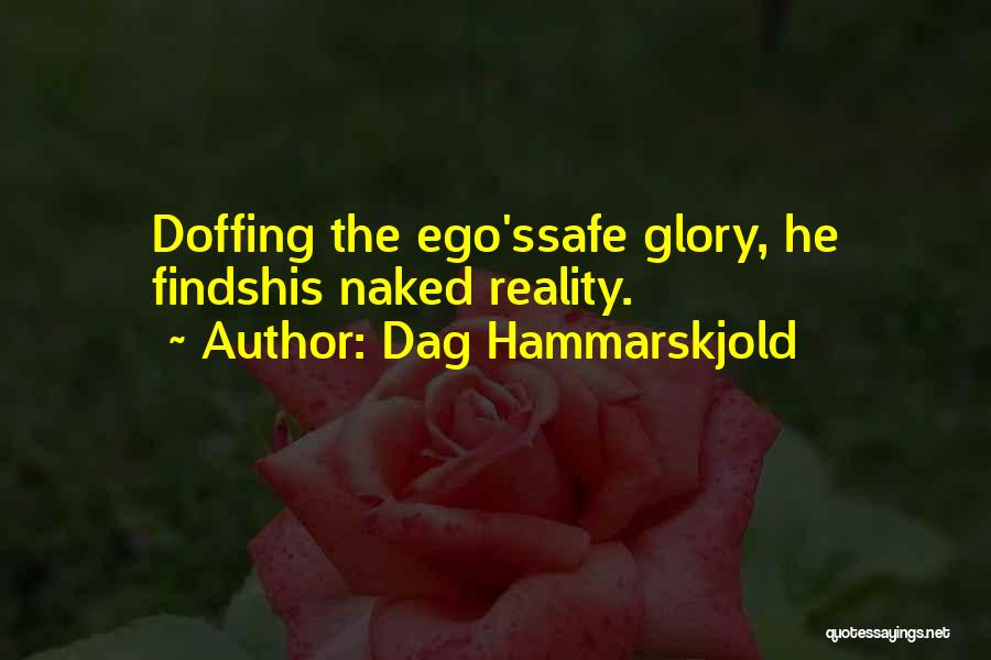 Dag Hammarskjold Quotes: Doffing The Ego'ssafe Glory, He Findshis Naked Reality.
