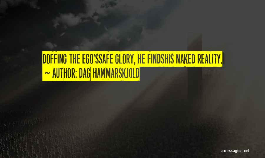Dag Hammarskjold Quotes: Doffing The Ego'ssafe Glory, He Findshis Naked Reality.
