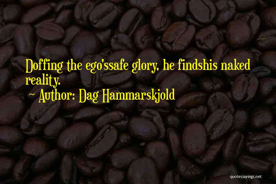 Dag Hammarskjold Quotes: Doffing The Ego'ssafe Glory, He Findshis Naked Reality.