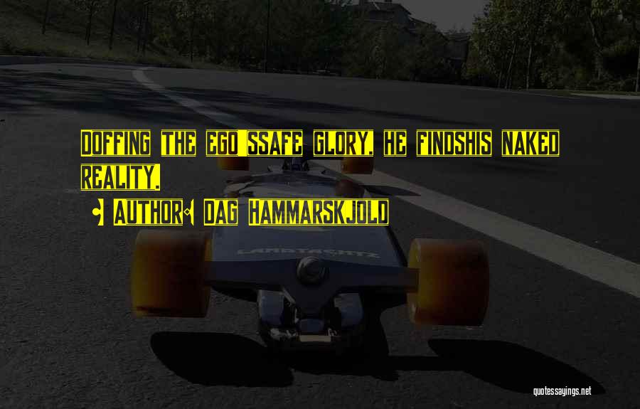 Dag Hammarskjold Quotes: Doffing The Ego'ssafe Glory, He Findshis Naked Reality.