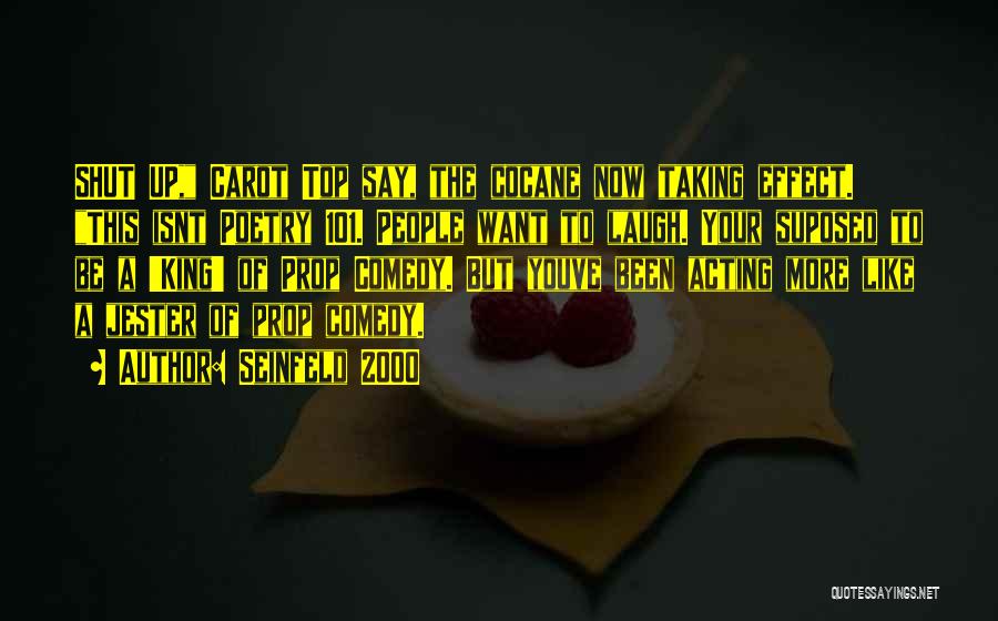Seinfeld 2000 Quotes: Shut Up, Carot Top Say, The Cocane Now Taking Effect. This Isnt Poetry 101. People Want To Laugh. Your Suposed