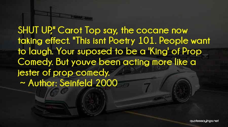 Seinfeld 2000 Quotes: Shut Up, Carot Top Say, The Cocane Now Taking Effect. This Isnt Poetry 101. People Want To Laugh. Your Suposed