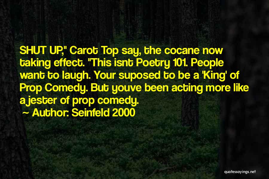 Seinfeld 2000 Quotes: Shut Up, Carot Top Say, The Cocane Now Taking Effect. This Isnt Poetry 101. People Want To Laugh. Your Suposed