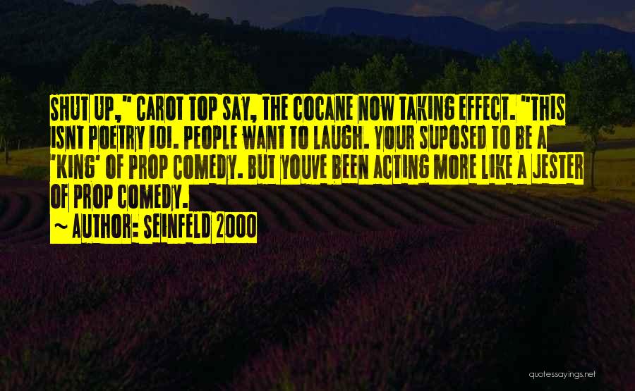 Seinfeld 2000 Quotes: Shut Up, Carot Top Say, The Cocane Now Taking Effect. This Isnt Poetry 101. People Want To Laugh. Your Suposed