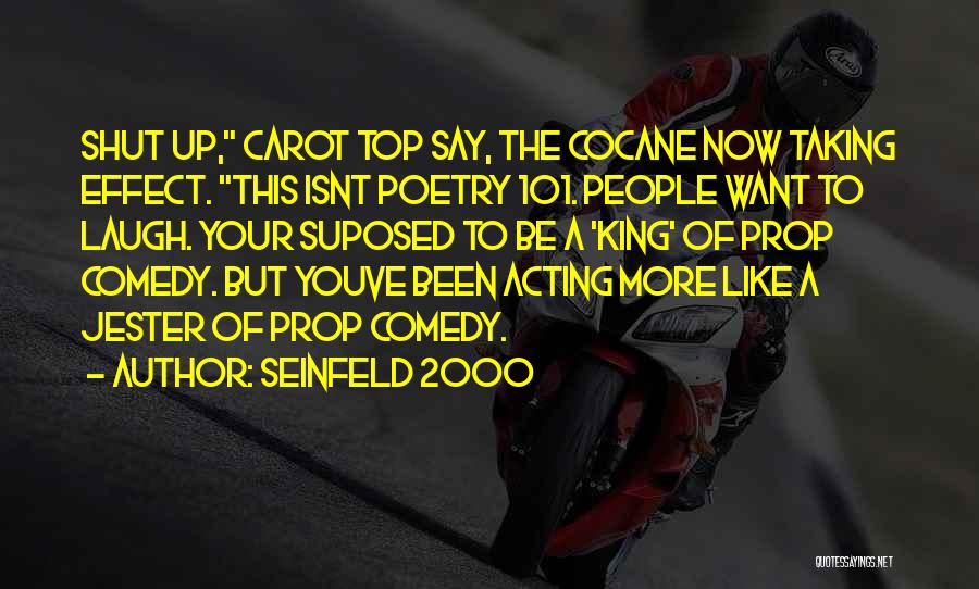 Seinfeld 2000 Quotes: Shut Up, Carot Top Say, The Cocane Now Taking Effect. This Isnt Poetry 101. People Want To Laugh. Your Suposed