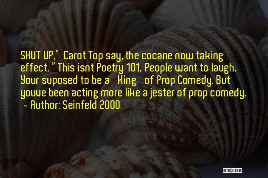 Seinfeld 2000 Quotes: Shut Up, Carot Top Say, The Cocane Now Taking Effect. This Isnt Poetry 101. People Want To Laugh. Your Suposed