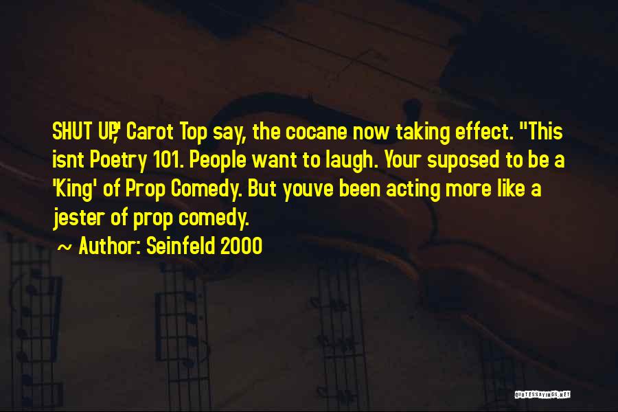 Seinfeld 2000 Quotes: Shut Up, Carot Top Say, The Cocane Now Taking Effect. This Isnt Poetry 101. People Want To Laugh. Your Suposed