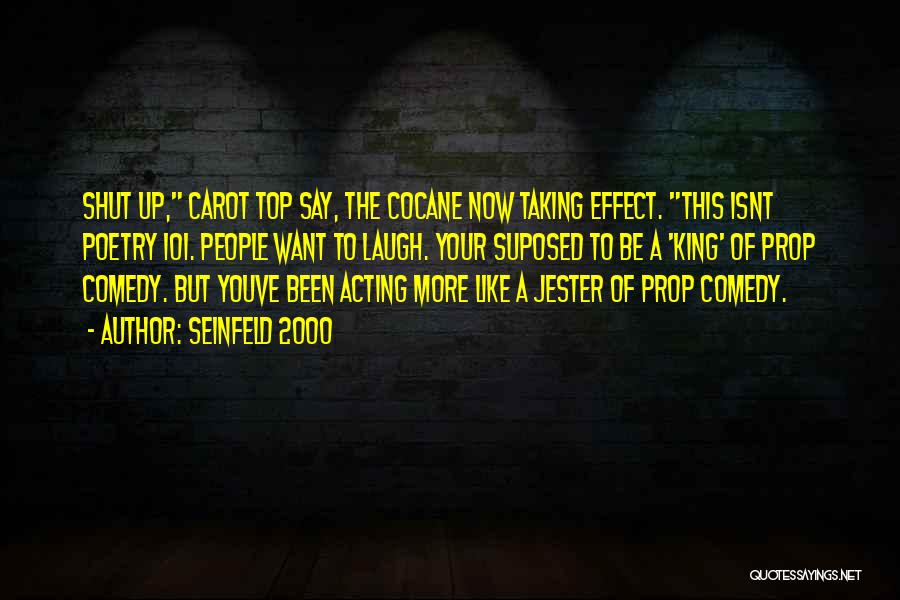 Seinfeld 2000 Quotes: Shut Up, Carot Top Say, The Cocane Now Taking Effect. This Isnt Poetry 101. People Want To Laugh. Your Suposed