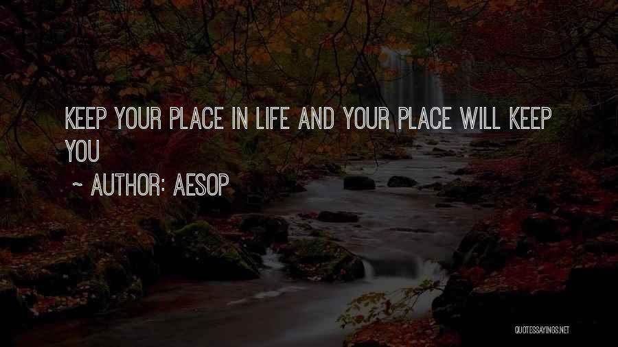Aesop Quotes: Keep Your Place In Life And Your Place Will Keep You