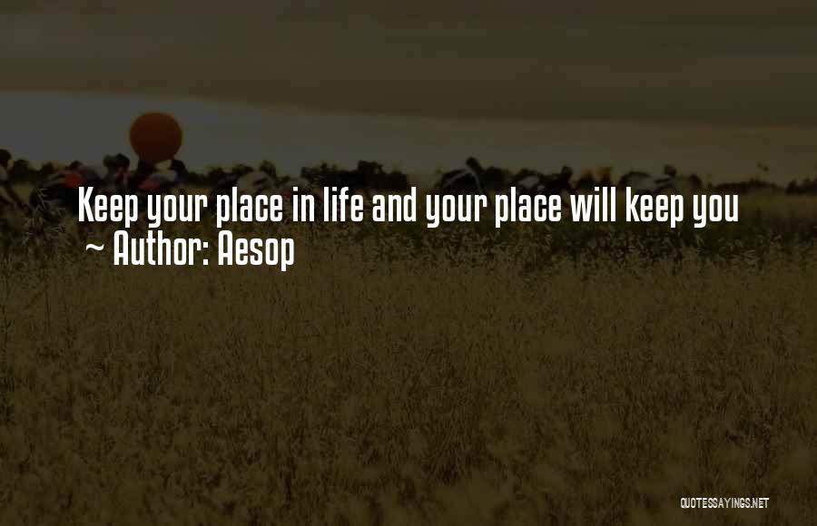 Aesop Quotes: Keep Your Place In Life And Your Place Will Keep You