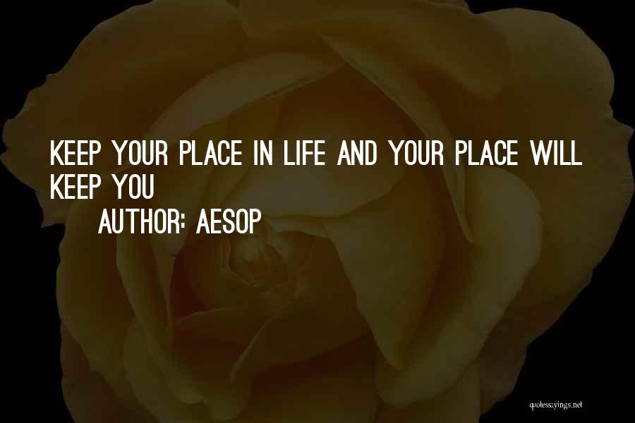 Aesop Quotes: Keep Your Place In Life And Your Place Will Keep You