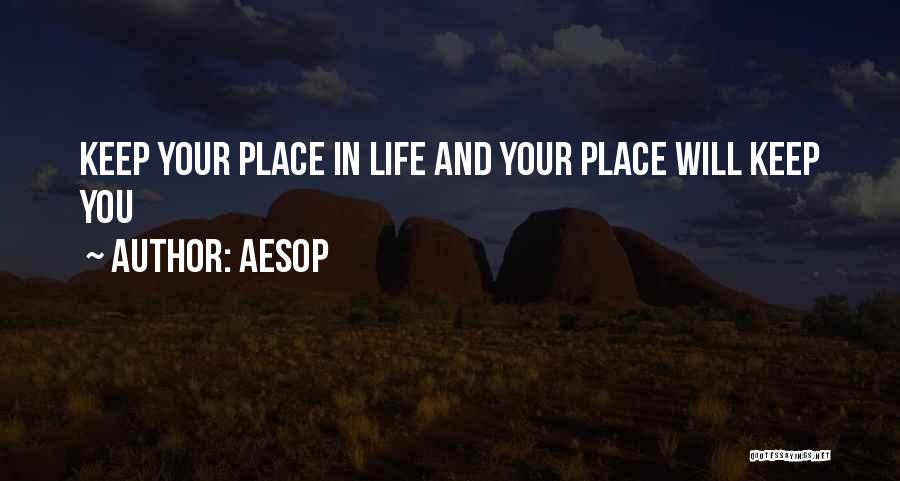 Aesop Quotes: Keep Your Place In Life And Your Place Will Keep You