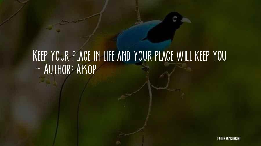 Aesop Quotes: Keep Your Place In Life And Your Place Will Keep You
