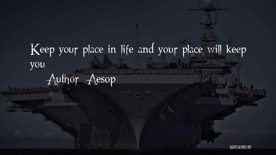 Aesop Quotes: Keep Your Place In Life And Your Place Will Keep You