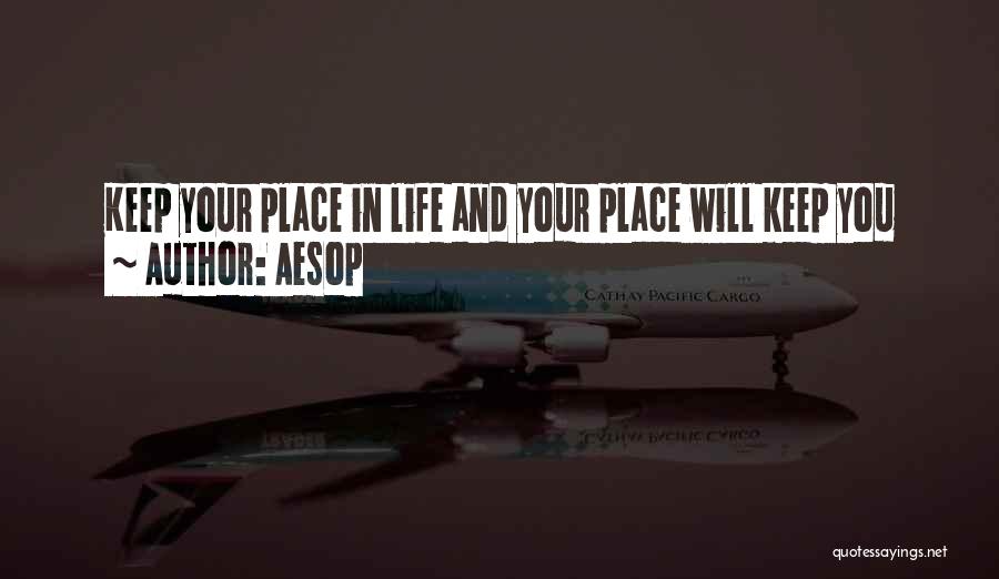 Aesop Quotes: Keep Your Place In Life And Your Place Will Keep You
