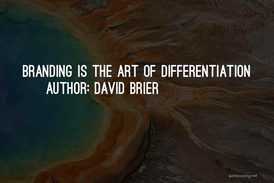 David Brier Quotes: Branding Is The Art Of Differentiation