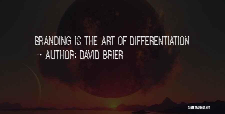 David Brier Quotes: Branding Is The Art Of Differentiation
