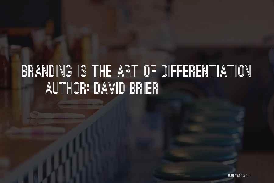 David Brier Quotes: Branding Is The Art Of Differentiation