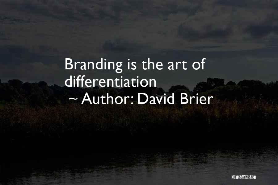 David Brier Quotes: Branding Is The Art Of Differentiation