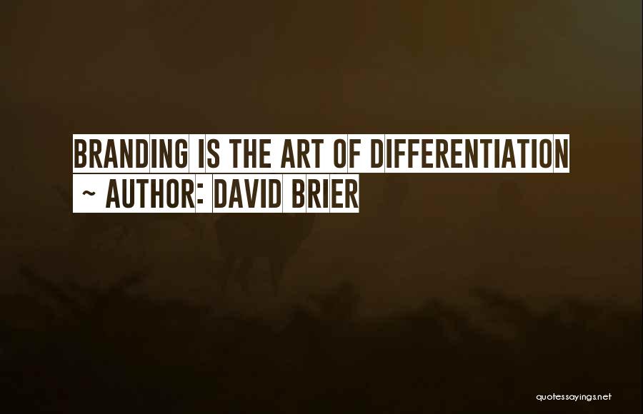 David Brier Quotes: Branding Is The Art Of Differentiation