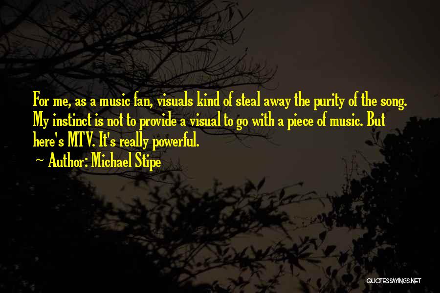 Michael Stipe Quotes: For Me, As A Music Fan, Visuals Kind Of Steal Away The Purity Of The Song. My Instinct Is Not