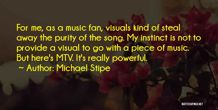 Michael Stipe Quotes: For Me, As A Music Fan, Visuals Kind Of Steal Away The Purity Of The Song. My Instinct Is Not