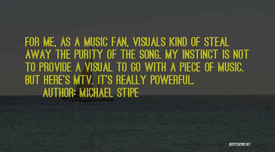 Michael Stipe Quotes: For Me, As A Music Fan, Visuals Kind Of Steal Away The Purity Of The Song. My Instinct Is Not