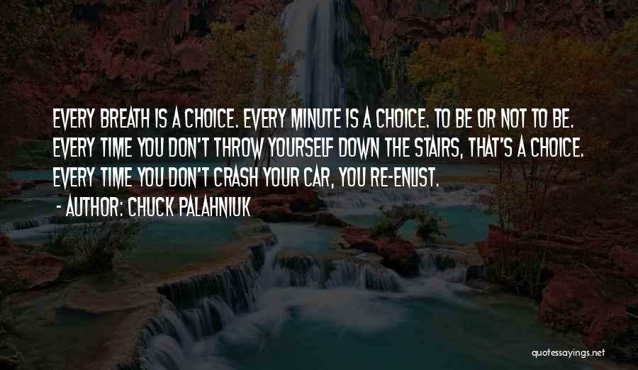 Chuck Palahniuk Quotes: Every Breath Is A Choice. Every Minute Is A Choice. To Be Or Not To Be. Every Time You Don't