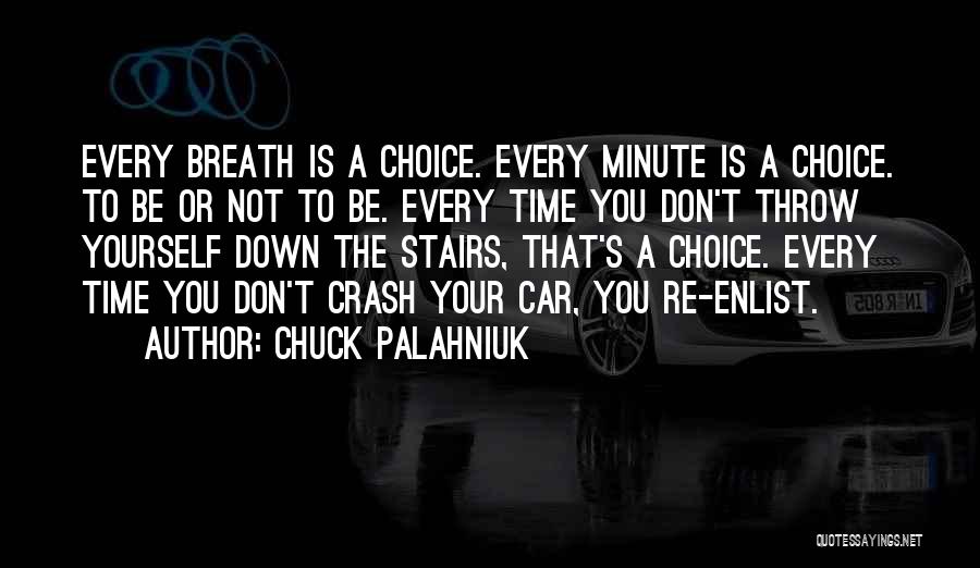 Chuck Palahniuk Quotes: Every Breath Is A Choice. Every Minute Is A Choice. To Be Or Not To Be. Every Time You Don't