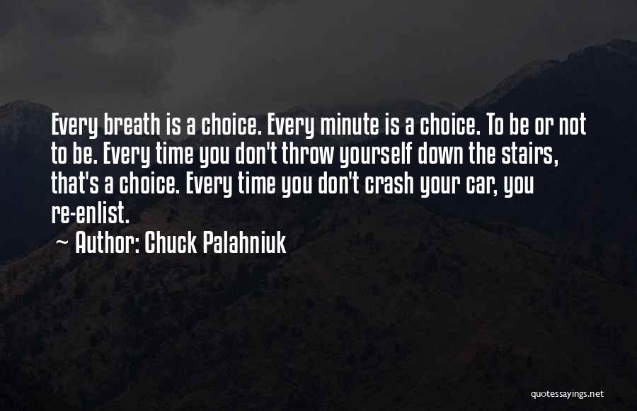 Chuck Palahniuk Quotes: Every Breath Is A Choice. Every Minute Is A Choice. To Be Or Not To Be. Every Time You Don't