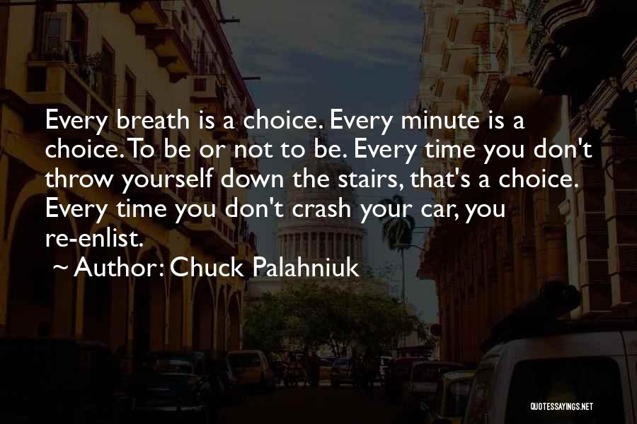 Chuck Palahniuk Quotes: Every Breath Is A Choice. Every Minute Is A Choice. To Be Or Not To Be. Every Time You Don't