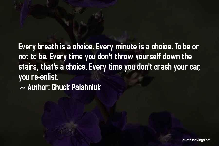 Chuck Palahniuk Quotes: Every Breath Is A Choice. Every Minute Is A Choice. To Be Or Not To Be. Every Time You Don't