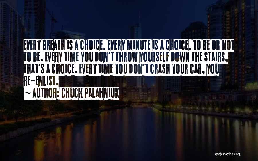 Chuck Palahniuk Quotes: Every Breath Is A Choice. Every Minute Is A Choice. To Be Or Not To Be. Every Time You Don't