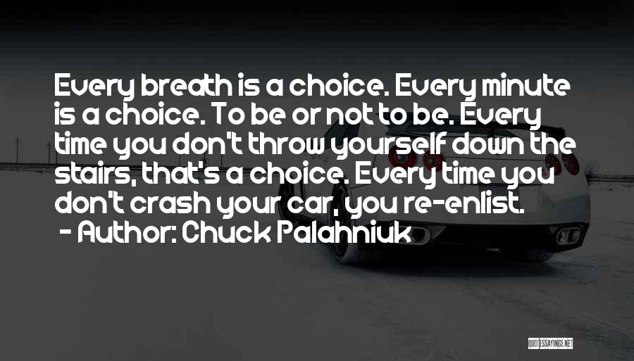 Chuck Palahniuk Quotes: Every Breath Is A Choice. Every Minute Is A Choice. To Be Or Not To Be. Every Time You Don't