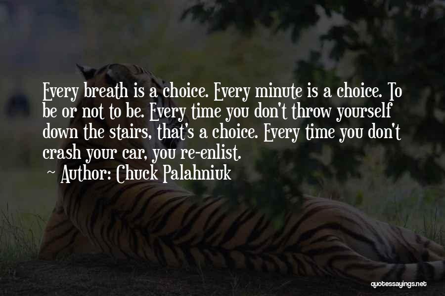 Chuck Palahniuk Quotes: Every Breath Is A Choice. Every Minute Is A Choice. To Be Or Not To Be. Every Time You Don't