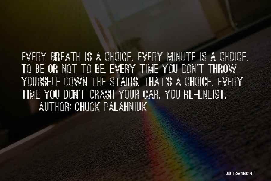 Chuck Palahniuk Quotes: Every Breath Is A Choice. Every Minute Is A Choice. To Be Or Not To Be. Every Time You Don't