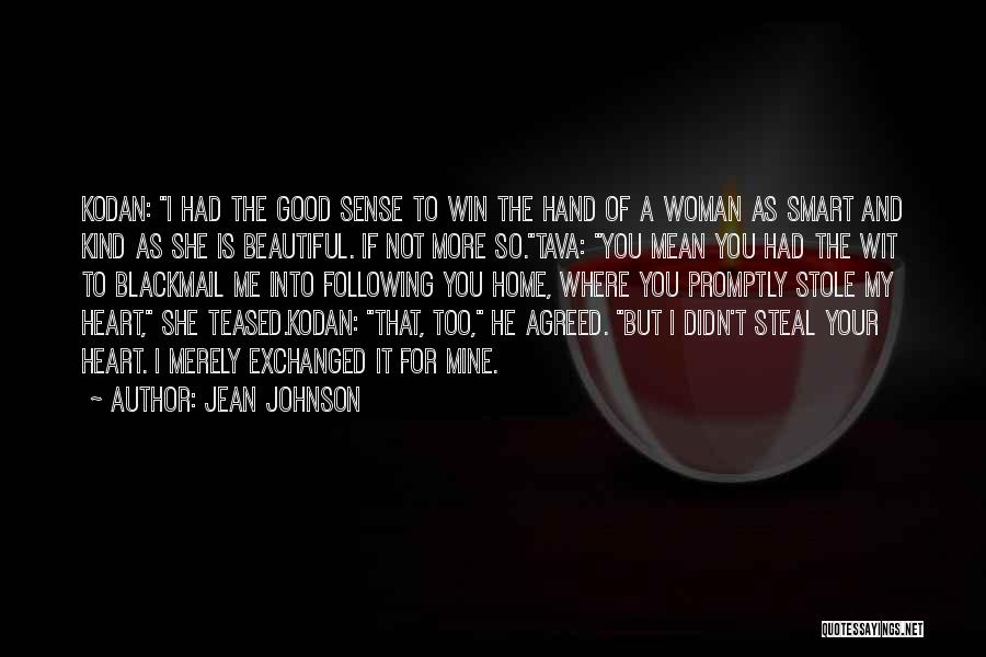 Jean Johnson Quotes: Kodan: I Had The Good Sense To Win The Hand Of A Woman As Smart And Kind As She Is