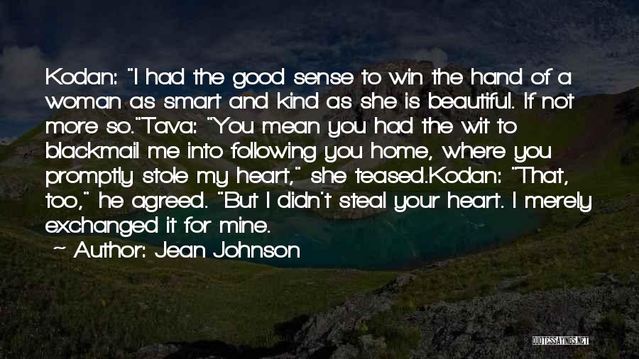 Jean Johnson Quotes: Kodan: I Had The Good Sense To Win The Hand Of A Woman As Smart And Kind As She Is