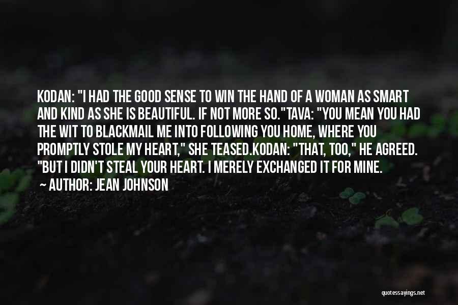 Jean Johnson Quotes: Kodan: I Had The Good Sense To Win The Hand Of A Woman As Smart And Kind As She Is