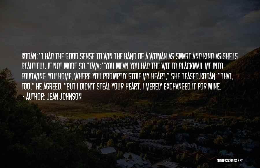 Jean Johnson Quotes: Kodan: I Had The Good Sense To Win The Hand Of A Woman As Smart And Kind As She Is