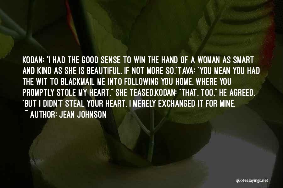 Jean Johnson Quotes: Kodan: I Had The Good Sense To Win The Hand Of A Woman As Smart And Kind As She Is