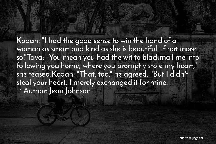 Jean Johnson Quotes: Kodan: I Had The Good Sense To Win The Hand Of A Woman As Smart And Kind As She Is