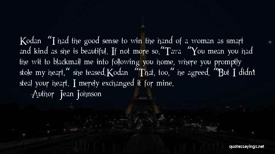 Jean Johnson Quotes: Kodan: I Had The Good Sense To Win The Hand Of A Woman As Smart And Kind As She Is