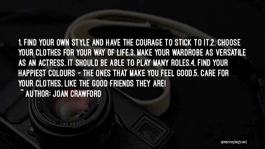 Joan Crawford Quotes: 1. Find Your Own Style And Have The Courage To Stick To It.2. Choose Your Clothes For Your Way Of