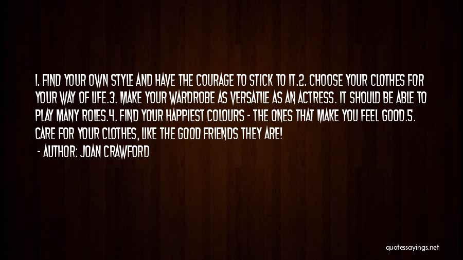 Joan Crawford Quotes: 1. Find Your Own Style And Have The Courage To Stick To It.2. Choose Your Clothes For Your Way Of