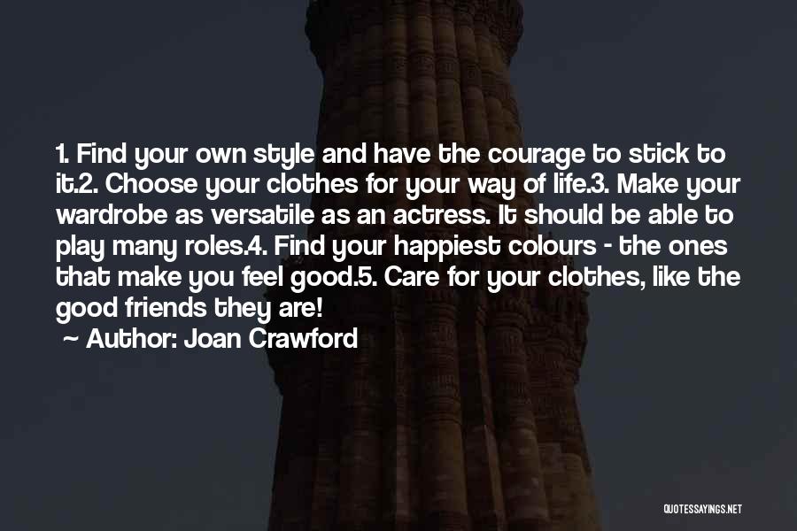 Joan Crawford Quotes: 1. Find Your Own Style And Have The Courage To Stick To It.2. Choose Your Clothes For Your Way Of