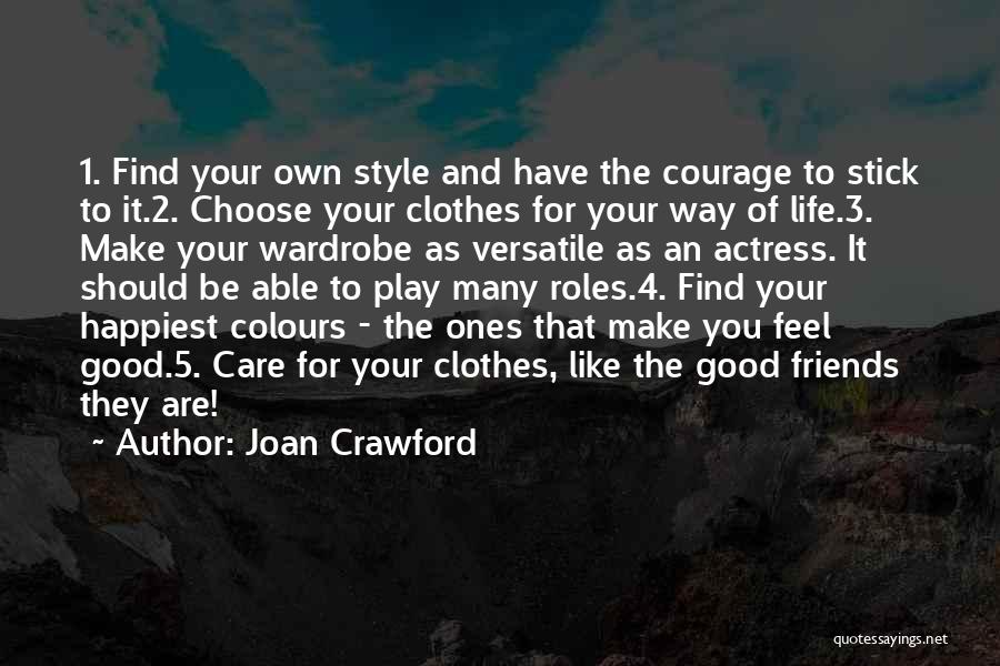 Joan Crawford Quotes: 1. Find Your Own Style And Have The Courage To Stick To It.2. Choose Your Clothes For Your Way Of