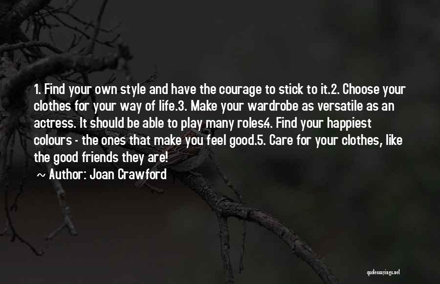 Joan Crawford Quotes: 1. Find Your Own Style And Have The Courage To Stick To It.2. Choose Your Clothes For Your Way Of